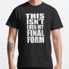 This Isn't Even My Final Form Classic T-Shirt RB0812 product Offical Shirt Anime Merch