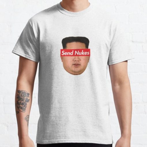 Send Nukes Kim Jong Un Meme Classic T-Shirt RB0812 product Offical Shirt Anime Merch