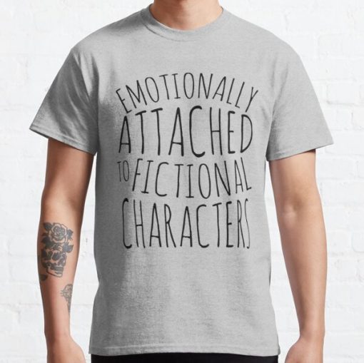 emotionally attached to fictional characters #black Classic T-Shirt RB0812 product Offical Shirt Anime Merch
